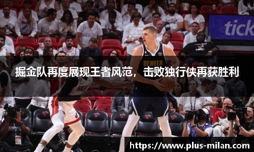 掘金队再度展现王者风范，击败独行侠再获胜利