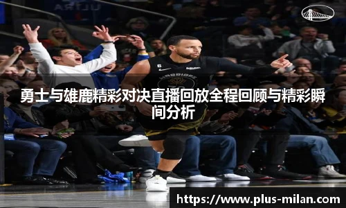 勇士与雄鹿精彩对决直播回放全程回顾与精彩瞬间分析